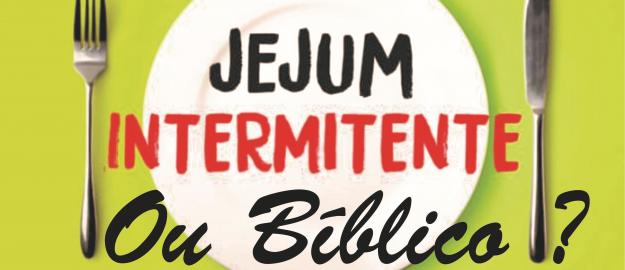 Jejum intermitente ou Bíblico? Jejum intermitente ou Bíblico?